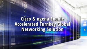 Cisco-ngena-Enable-Accelerated-Turnkey-Global-Networking-Solution